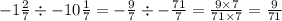  - 1 \frac{2}{7} \div - 10 \frac{1}{7} = - \frac{9}{7} \div - \frac{71}{7} = \frac{ 9 \times 7}{ 71 \times 7} = \frac{9}{71} 