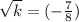  \sqrt{k} = ( - \frac{7}{8} )