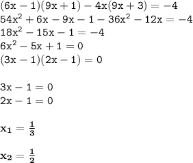 \tt (6x-1)(9x+1)-4x(9x+3)=-4 \\ \tt 54x^{2}+6x-9x-1-36x^{2}-12x=-4 \\ \tt 18x^{2}-15x-1=-4 \\ \tt 6x^{2}-5x+1=0 \\ \tt (3x-1)(2x-1)=0 \\ \\ \tt 3x-1=0 \\ 2x-1=0 \\ \\ \bf x_1=\frac{1}{3} \\ \\ x_2=\frac{1}{2}