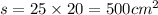 s = 25 \times 20 = 500 {cm}^{2} 