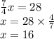  \frac{7}{4} x = 28 \\ x = 28 \times \frac{4}{7} \\ x = 16