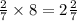  \frac{2}{7} \times 8 = 2 \frac{2}{7} 