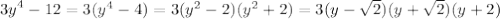 { 3y}^{4} - 12 =3(y^4-4)=3(y^2-2)(y^2+2)=3(y-\sqrt2)(y+\sqrt2)(y+2)