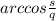 arccos \frac{s}{q} 