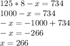 125*8-x=734\\1000-x=734\\-x=-1000+734\\-x=-266\\x=266