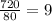  \frac{720}{80} = 9