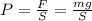 P=\frac{F}{S} =\frac{mg}{S}