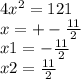 4x {}^{2} = 121 \\ x = + - \frac{11}{2} \\ x1 = - \frac{11}{2} \\ x2 = \frac{11}{2} 