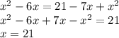  {x}^{2} - 6x = 21 - 7x + {x}^{2} \\ {x}^{2} - 6x + 7x - {x}^{2} = 21 \\ x = 21