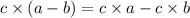 c \times (a - b) = c \times a - c \times b