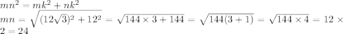 mn {}^{2} = mk {}^{2} + nk {}^{2} \\ mn = \sqrt{(12 \sqrt{3}) {}^{2} + 12 {}^{2} } = \sqrt{144 \times 3 + 144} = \sqrt{144(3 + 1) } = \sqrt{144 \times 4} = 12 \times 2 = 24