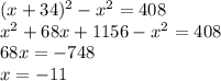 (x + 34) ^{2} - x { }^{2} = 408 \\ {x}^{2} + 68x + 1156 - {x}^{2} = 408 \\ 68x = - 748 \\ x = - 11