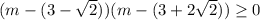 (m-(3-\sqrt{2}))(m-(3+2\sqrt{2}))\geq 0