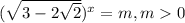 (\sqrt{3-2\sqrt{2} })^{x}=m,m0