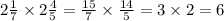 2 \frac{1}{7} \times 2 \frac{4}{5} = \frac{15}{7} \times \frac{14}{5} =3 \times 2 = 6 