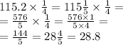 115.2 \times \frac{1}{4} = 115 \frac{1}{5} \times \frac{1}{4} = \\ = \frac{576}{5} \times \frac{1}{4} = \frac{576 \times 1}{5 \times 4} = \\ = \frac{144}{5} = 28 \frac{4}{5} = 28.8