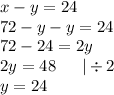 x - y = 24 \\ 72 - y - y = 24 \\ 72 - 24 = 2y \\ 2y = 48 \: \: \: \: \: \: \: | \div 2 \\ y = 24