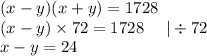 (x - y)(x + y) = 1728 \\ (x - y) \times 72= 1728 \: \: \: \: \: \: | \div 72 \\ x - y = 24