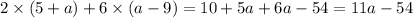 2 \times (5 + a) + 6 \times (a - 9) = 10 + 5a + 6a - 54 = 11a - 54