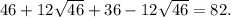 46+12\sqrt{46} +36-12\sqrt{46} =82.