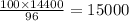  \frac{100 \times 14400}{96} = 15000