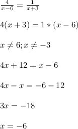 \frac{4}{x-6}=\frac{1}{x+3}\\\\4(x+3)=1*(x-6)\\\\x\neq 6;x\neq-3\\\\4x+12=x-6\\\\4x-x=-6-12\\\\3x=-18\\\\x=-6