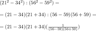 (21^2-34^2) :(56^2-59^2)=\\\\=(21-34)(21+34):(56-59)(56+59)=\\\\=(21-34)(21+34)(\frac{1}{(56-59)(56+59)} )