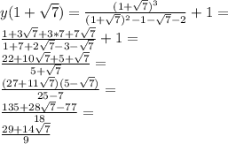 y(1+\sqrt{7} )=\frac{(1+\sqrt{7})^3}{(1+\sqrt{7})^2-1-\sqrt{7}-2} +1=\\\frac{1+3\sqrt{7}+3*7+7\sqrt{7} }{1+7+2\sqrt{7}-3-\sqrt{7} }+1=\\\frac{22+10\sqrt{7}+5+\sqrt{7} }{5+\sqrt{7}}=\\\frac{(27+11\sqrt{7})(5-\sqrt{7})}{25-7}=\\\frac{135+28\sqrt{7}-77}{18}=\\\frac{29+14\sqrt{7}}{9}