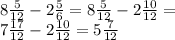 8 \frac{5}{12} - 2 \frac{5}{6} = 8 \frac{5}{12} - 2 \frac{10}{12} = \\ 7 \frac{17}{12} - 2 \frac{10}{12} = 5 \frac{7}{12} 