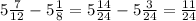 5 \frac{7}{12} - 5 \frac{1}{8} = 5 \frac{14}{24} - 5 \frac{3}{24} = \frac{11}{24} 