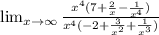 \lim_{x \to \infty}\frac{{x}^{4}(7 +\frac{2}{x} -\frac{1}{ {x}^{4} })}{{x}^{4}( - 2 +\frac{3}{x^{2}}+\frac{1}{ {x}^{3} })} 