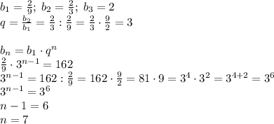 b_1=\frac29;\;b_2=\frac23;\;b_3=2\\q=\frac{b_2}{b_1}=\frac23:\frac29=\frac23\cdot\frac92=3\\\\b_n=b_1\cdot q^n\\\frac29\cdot3^{n-1}=162\\3^{n-1}=162:\frac29=162\cdot\frac92=81\cdot9=3^4\cdot3^2=3^{4+2}=3^6\\3^{n-1}=3^6\\n-1=6\\n=7