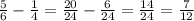  \frac{5}{6} - \frac{1}{4} = \frac{20}{24} - \frac{6}{24} = \frac{14}{24} = \frac{7}{12} 