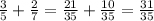  \frac{3}{5} + \frac{2}{7} = \frac{21}{35} + \frac{10}{35} = \frac{31}{35} 