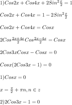 1)Cos2x+Cos4x+2Sin^{2}\frac{x}{2} =1\\\\Cos2x+Cos4x=1-2Sin^{2}\frac{x}{2}\\\\Cos2x+Cos4x=Cosx\\\\2Cos\frac{2x+4x}{2}Cos\frac{2x-4x}{2}=Cosx\\\\2Cos3xCosx-Cosx=0\\\\Cosx(2Cos3x-1)=0\\\\1)Cosx=0\\\\x=\frac{\pi }{2}+\pi n,n\in z\\\\2)2Cos3x-1=0