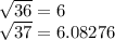  \sqrt{36} = 6 \\ \sqrt{37} = 6.08276