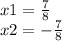 x1 = \frac{7}{8} \\ x2 = - \frac{7}{8} 