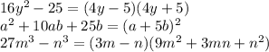 16y^2-25=(4y-5)(4y+5)\\a^2+10ab+25b=(a+5b)^2\\27m^3-n^3=(3m-n)(9m^2+3mn+n^2)