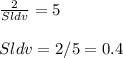 \frac{2}{Sldv} =5\\\\Sldv=2/5=0.4