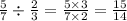  \frac{5}{7} \div \frac{2}{3} = \frac{5 \times 3}{7 \times 2} = \frac{15}{14} 