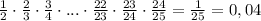 \frac{1}{2}\cdot \frac{2}{3}\cdot \frac{3}{4}\cdot ...\cdot \frac{22}{23}\cdot \frac{23}{24}\cdot \frac{24}{25}=\frac{1}{25}=0,04