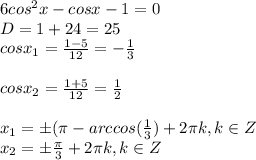 6cos^2x-cosx-1=0\\D=1+24=25\\cosx_1=\frac{1-5}{12}=-\frac{1}{3} \\\\ cosx_2=\frac{1+5}{12} =\frac{1}{2} \\\\x_1=\pm(\pi -arccos(\frac{1}{3})+2\pi k ,k \in Z\\x_2=\pm\frac{\pi }{3}+2\pi k ,k \in Z