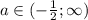 a\in(-\frac{1}{2};\infty)