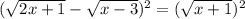 (\sqrt{2x+1}- \sqrt{x-3})^2= (\sqrt{x+1})^2