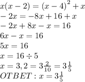 x(x-2)={(x-4)}^{2}+x \\ -2x=-8x+16+x \\ -2x+8x-x=16 \\ 6x-x=16 \\ 5x=16 \\ x=16\div5 \\ x=3,2=3\frac{2}{10}=3\frac{1}{5} \\ OTBET: x=3\frac{1}{5}