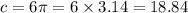 c = 6\pi = 6 \times 3.14 = 18.84