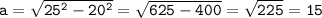 \tt a=\sqrt{25^2-20^2}=\sqrt{625-400}=\sqrt{225}=15