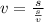 v = \frac{s}{\frac{s}{v} }