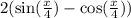 2( \sin( \frac{x}{4} ) - \cos( \frac{x }{4} ) ) \\ 