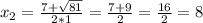 x_{2}=\frac{7+\sqrt{81}}{2*1}=\frac{7+9}{2}=\frac{16}{2} =8